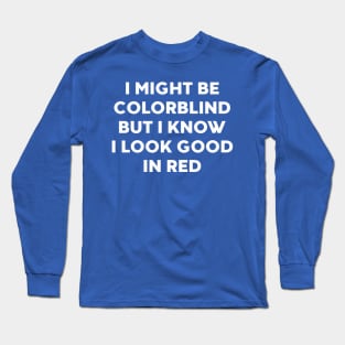 I Might Be Colorblind But I Know I Look Good In Red Funny Long Sleeve T-Shirt